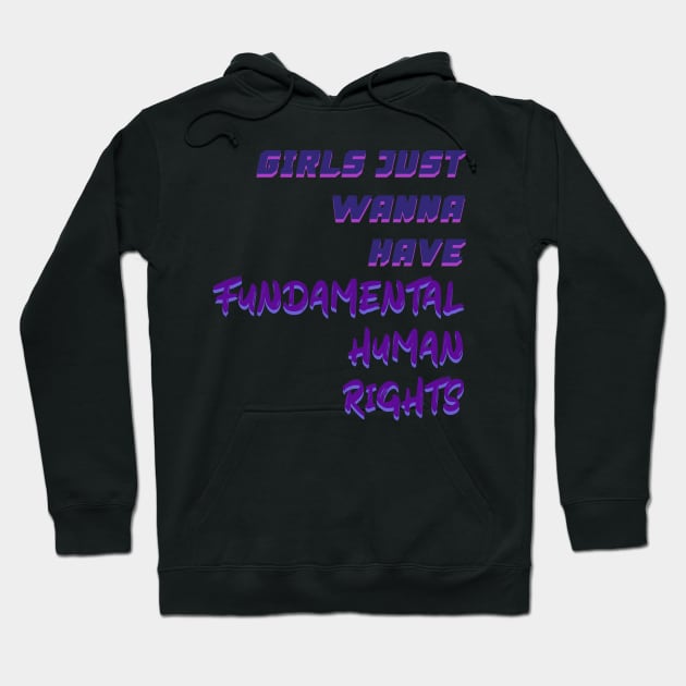 Girls Just Wanna Have Fundamental Human Rights Hoodie by Ras-man93